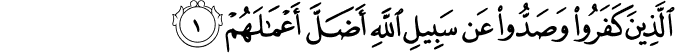  الَّذِينَ كَفَرُوا وَصَدُّوا عَن سَبِيلِ اللَّهِ أَضَلَّ أَعْمَالَهُمْ