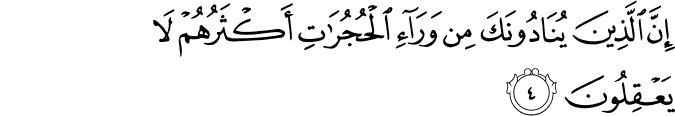 إِنَّ الَّذِينَ يُنَادُونَكَ مِن وَرَاءِ الْحُجُرَاتِ أَكْثَرُهُمْ لَا يَعْقِلُونَ