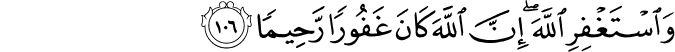 وَاسْتَغْفِرِ اللَّهَ ۖ إِنَّ اللَّهَ كَانَ غَفُورًا رَّحِيمًا