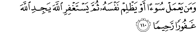وَمَن يَعْمَلْ سُوءًا أَوْ يَظْلِمْ نَفْسَهُ ثُمَّ يَسْتَغْفِرِ اللَّهَ يَجِدِ اللَّهَ غَفُورًا رَّحِيمًا
