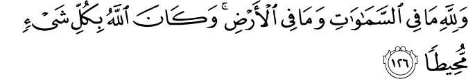 وَلِلَّهِ مَا فِي السَّمَاوَاتِ وَمَا فِي الْأَرْضِ ۚ وَكَانَ اللَّهُ بِكُلِّ شَيْءٍ مُّحِيطًا