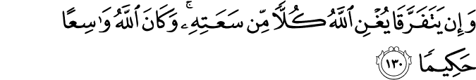 وَإِن يَتَفَرَّقَا يُغْنِ اللَّهُ كُلًّا مِّن سَعَتِهِ ۚ وَكَانَ اللَّهُ وَاسِعًا حَكِيمًا