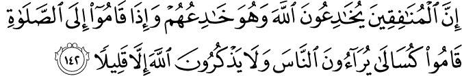 إِنَّ الْمُنَافِقِينَ يُخَادِعُونَ اللَّهَ وَهُوَ خَادِعُهُمْ وَإِذَا قَامُوا إِلَى الصَّلَاةِ قَامُوا كُسَالَىٰ يُرَاءُونَ النَّاسَ وَلَا يَذْكُرُونَ اللَّهَ إِلَّا قَلِيلًا