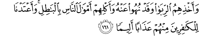 وَأَخْذِهِمُ الرِّبَا وَقَدْ نُهُوا عَنْهُ وَأَكْلِهِمْ أَمْوَالَ النَّاسِ بِالْبَاطِلِ ۚ وَأَعْتَدْنَا لِلْكَافِرِينَ مِنْهُمْ عَذَابًا أَلِيمًا