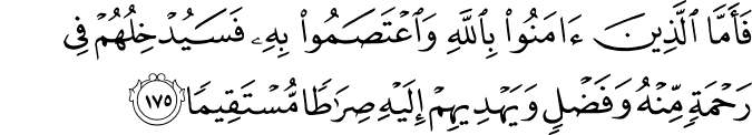 فَأَمَّا الَّذِينَ آمَنُوا بِاللَّهِ وَاعْتَصَمُوا بِهِ فَسَيُدْخِلُهُمْ فِي رَحْمَةٍ مِّنْهُ وَفَضْلٍ وَيَهْدِيهِمْ إِلَيْهِ صِرَاطًا مُّسْتَقِيمًا