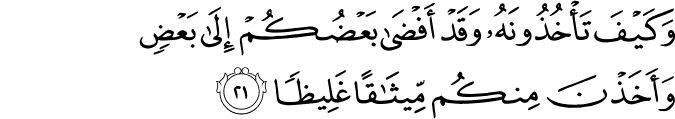 وَكَيْفَ تَأْخُذُونَهُ وَقَدْ أَفْضَىٰ بَعْضُكُمْ إِلَىٰ بَعْضٍ وَأَخَذْنَ مِنكُم مِّيثَاقًا غَلِيظًا