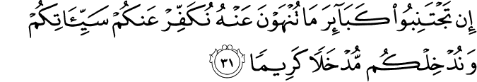 إِن تَجْتَنِبُوا كَبَائِرَ مَا تُنْهَوْنَ عَنْهُ نُكَفِّرْ عَنكُمْ سَيِّئَاتِكُمْ وَنُدْخِلْكُم مُّدْخَلًا كَرِيمًا