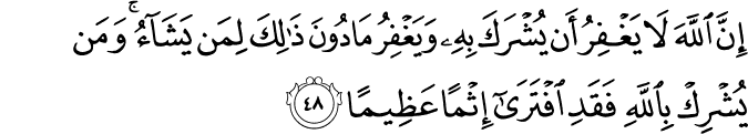 إِنَّ اللَّهَ لَا يَغْفِرُ أَن يُشْرَكَ بِهِ وَيَغْفِرُ مَا دُونَ ذَٰلِكَ لِمَن يَشَاءُ ۚ وَمَن يُشْرِكْ بِاللَّهِ فَقَدِ افْتَرَىٰ إِثْمًا عَظِيمًا