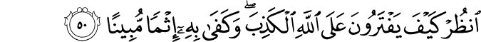 انظُرْ كَيْفَ يَفْتَرُونَ عَلَى اللَّهِ الْكَذِبَ ۖ وَكَفَىٰ بِهِ إِثْمًا مُّبِينًا