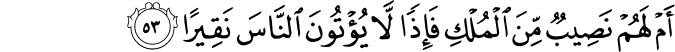 أَمْ لَهُمْ نَصِيبٌ مِّنَ الْمُلْكِ فَإِذًا لَّا يُؤْتُونَ النَّاسَ نَقِيرًا