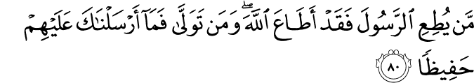 مَّن يُطِعِ الرَّسُولَ فَقَدْ أَطَاعَ اللَّهَ ۖ وَمَن تَوَلَّىٰ فَمَا أَرْسَلْنَاكَ عَلَيْهِمْ حَفِيظًا