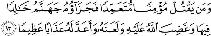 وَمَن يَقْتُلْ مُؤْمِنًا مُّتَعَمِّدًا فَجَزَاؤُهُ جَهَنَّمُ خَالِدًا فِيهَا وَغَضِبَ اللَّهُ عَلَيْهِ وَلَعَنَهُ وَأَعَدَّ لَهُ عَذَابًا عَظِيمًا