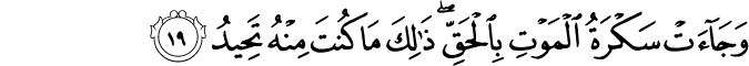 وَجَاءَتْ سَكْرَةُ الْمَوْتِ بِالْحَقِّ ۖ ذَٰلِكَ مَا كُنتَ مِنْهُ تَحِيدُ