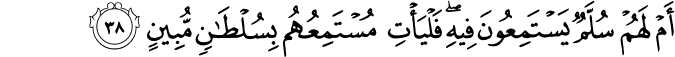 أَمْ لَهُمْ سُلَّمٌ يَسْتَمِعُونَ فِيهِ ۖ فَلْيَأْتِ مُسْتَمِعُهُم بِسُلْطَانٍ مُّبِينٍ