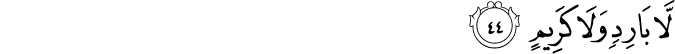 لَّا بَارِدٍ وَلَا كَرِيمٍ