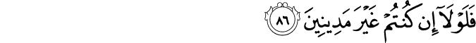 فَلَوْلَا إِن كُنتُمْ غَيْرَ مَدِينِينَ