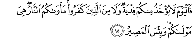 فَالْيَوْمَ لَا يُؤْخَذُ مِنكُمْ فِدْيَةٌ وَلَا مِنَ الَّذِينَ كَفَرُوا ۚ مَأْوَاكُمُ النَّارُ ۖ هِيَ مَوْلَاكُمْ ۖ وَبِئْسَ الْمَصِيرُ
