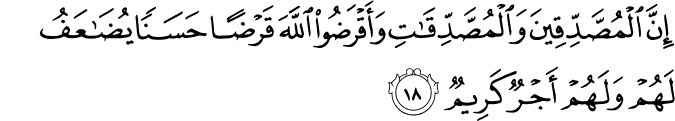 إِنَّ الْمُصَّدِّقِينَ وَالْمُصَّدِّقَاتِ وَأَقْرَضُوا اللَّهَ قَرْضًا حَسَنًا يُضَاعَفُ لَهُمْ وَلَهُمْ أَجْرٌ كَرِيمٌ