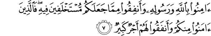 آمِنُوا بِاللَّهِ وَرَسُولِهِ وَأَنفِقُوا مِمَّا جَعَلَكُم مُّسْتَخْلَفِينَ فِيهِ ۖ فَالَّذِينَ آمَنُوا مِنكُمْ وَأَنفَقُوا لَهُمْ أَجْرٌ كَبِيرٌ