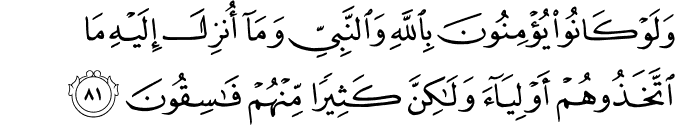 وَلَوْ كَانُوا يُؤْمِنُونَ بِاللَّهِ وَالنَّبِيِّ وَمَا أُنزِلَ إِلَيْهِ مَا اتَّخَذُوهُمْ أَوْلِيَاءَ وَلَـٰكِنَّ كَثِيرًا مِّنْهُمْ فَاسِقُونَ