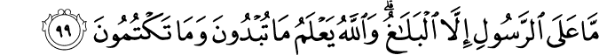 مَّا عَلَى الرَّسُولِ إِلَّا الْبَلَاغُ ۗ وَاللَّهُ يَعْلَمُ مَا تُبْدُونَ وَمَا تَكْتُمُونَ