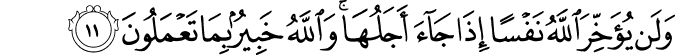 وَلَن يُؤَخِّرَ اللَّهُ نَفْسًا إِذَا جَاءَ أَجَلُهَا ۚ وَاللَّهُ خَبِيرٌ بِمَا تَعْمَلُونَ