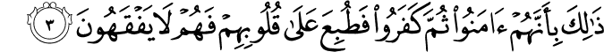 ذَٰلِكَ بِأَنَّهُمْ آمَنُوا ثُمَّ كَفَرُوا فَطُبِعَ عَلَىٰ قُلُوبِهِمْ فَهُمْ لَا يَفْقَهُونَ