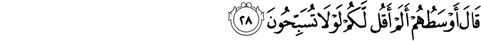 قَالَ أَوْسَطُهُمْ أَلَمْ أَقُل لَّكُمْ لَوْلَا تُسَبِّحُونَ