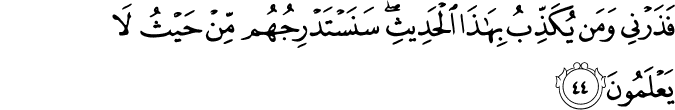 فَذَرْنِي وَمَن يُكَذِّبُ بِهَـٰذَا الْحَدِيثِ ۖ سَنَسْتَدْرِجُهُم مِّنْ حَيْثُ لَا يَعْلَمُونَ