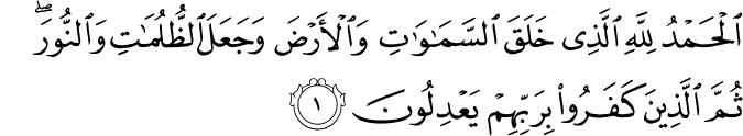  الْحَمْدُ لِلَّهِ الَّذِي خَلَقَ السَّمَاوَاتِ وَالْأَرْضَ وَجَعَلَ الظُّلُمَاتِ وَالنُّورَ ۖ ثُمَّ الَّذِينَ كَفَرُوا بِرَبِّهِمْ يَعْدِلُونَ