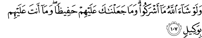 وَلَوْ شَاءَ اللَّهُ مَا أَشْرَكُوا ۗ وَمَا جَعَلْنَاكَ عَلَيْهِمْ حَفِيظًا ۖ وَمَا أَنتَ عَلَيْهِم بِوَكِيلٍ