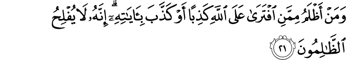 وَمَنْ أَظْلَمُ مِمَّنِ افْتَرَىٰ عَلَى اللَّهِ كَذِبًا أَوْ كَذَّبَ بِآيَاتِهِ ۗ إِنَّهُ لَا يُفْلِحُ الظَّالِمُونَ