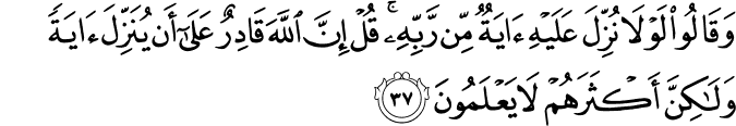 وَقَالُوا لَوْلَا نُزِّلَ عَلَيْهِ آيَةٌ مِّن رَّبِّهِ ۚ قُلْ إِنَّ اللَّهَ قَادِرٌ عَلَىٰ أَن يُنَزِّلَ آيَةً وَلَـٰكِنَّ أَكْثَرَهُمْ لَا يَعْلَمُونَ