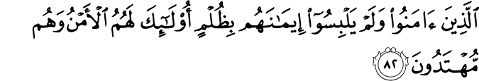 الَّذِينَ آمَنُوا وَلَمْ يَلْبِسُوا إِيمَانَهُم بِظُلْمٍ أُولَـٰئِكَ لَهُمُ الْأَمْنُ وَهُم مُّهْتَدُونَ