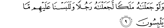 وَلَوْ جَعَلْنَاهُ مَلَكًا لَّجَعَلْنَاهُ رَجُلًا وَلَلَبَسْنَا عَلَيْهِم مَّا يَلْبِسُونَ