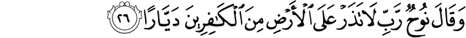 وَقَالَ نُوحٌ رَّبِّ لَا تَذَرْ عَلَى الْأَرْضِ مِنَ الْكَافِرِينَ دَيَّارًا