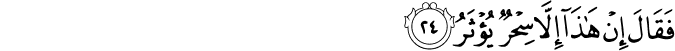 فَقَالَ إِنْ هَـٰذَا إِلَّا سِحْرٌ يُؤْثَرُ
