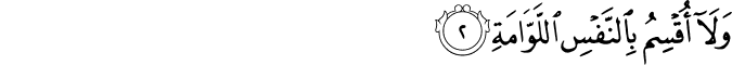 وَلَا أُقْسِمُ بِالنَّفْسِ اللَّوَّامَةِ