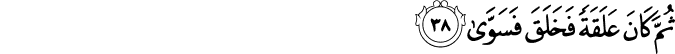 ثُمَّ كَانَ عَلَقَةً فَخَلَقَ فَسَوَّىٰ
