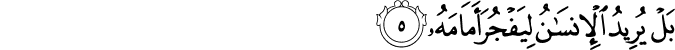 بَلْ يُرِيدُ الْإِنسَانُ لِيَفْجُرَ أَمَامَهُ