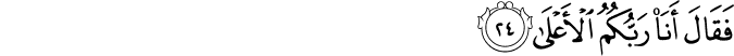 فَقَالَ أَنَا رَبُّكُمُ الْأَعْلَىٰ