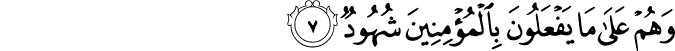 وَهُمْ عَلَىٰ مَا يَفْعَلُونَ بِالْمُؤْمِنِينَ شُهُودٌ