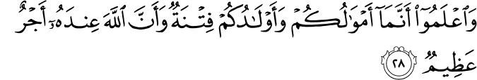 وَاعْلَمُوا أَنَّمَا أَمْوَالُكُمْ وَأَوْلَادُكُمْ فِتْنَةٌ وَأَنَّ اللَّهَ عِندَهُ أَجْرٌ عَظِيمٌ