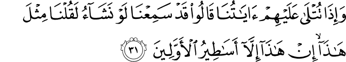 وَإِذَا تُتْلَىٰ عَلَيْهِمْ آيَاتُنَا قَالُوا قَدْ سَمِعْنَا لَوْ نَشَاءُ لَقُلْنَا مِثْلَ هَـٰذَا ۙ إِنْ هَـٰذَا إِلَّا أَسَاطِيرُ الْأَوَّلِينَ