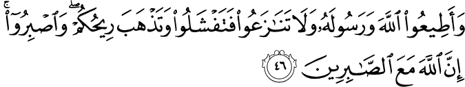 وَأَطِيعُوا اللَّهَ وَرَسُولَهُ وَلَا تَنَازَعُوا فَتَفْشَلُوا وَتَذْهَبَ رِيحُكُمْ ۖ وَاصْبِرُوا ۚ إِنَّ اللَّهَ مَعَ الصَّابِرِينَ