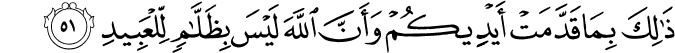 ذَٰلِكَ بِمَا قَدَّمَتْ أَيْدِيكُمْ وَأَنَّ اللَّهَ لَيْسَ بِظَلَّامٍ لِّلْعَبِيدِ