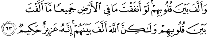 وَأَلَّفَ بَيْنَ قُلُوبِهِمْ ۚ لَوْ أَنفَقْتَ مَا فِي الْأَرْضِ جَمِيعًا مَّا أَلَّفْتَ بَيْنَ قُلُوبِهِمْ وَلَـٰكِنَّ اللَّهَ أَلَّفَ بَيْنَهُمْ ۚ إِنَّهُ عَزِيزٌ حَكِيمٌ