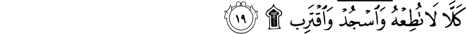 كَلَّا لَا تُطِعْهُ وَاسْجُدْ وَاقْتَرِب ۩