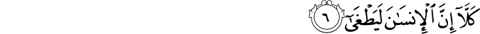 كَلَّا إِنَّ الْإِنسَانَ لَيَطْغَىٰ