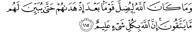 وَمَا كَانَ اللَّهُ لِيُضِلَّ قَوْمًا بَعْدَ إِذْ هَدَاهُمْ حَتَّىٰ يُبَيِّنَ لَهُم مَّا يَتَّقُونَ ۚ إِنَّ اللَّهَ بِكُلِّ شَيْءٍ عَلِيمٌ